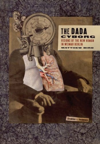 The Dada Cyborg: Visions of the New Human in Weimar Berlin by Matthew Biro available at Promises Books